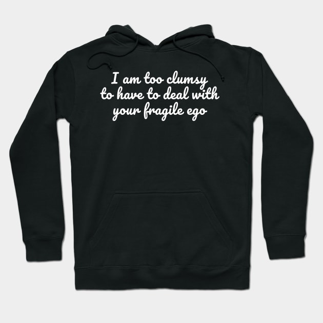 Too clumsy for your fragile ego Hoodie by Art Additive